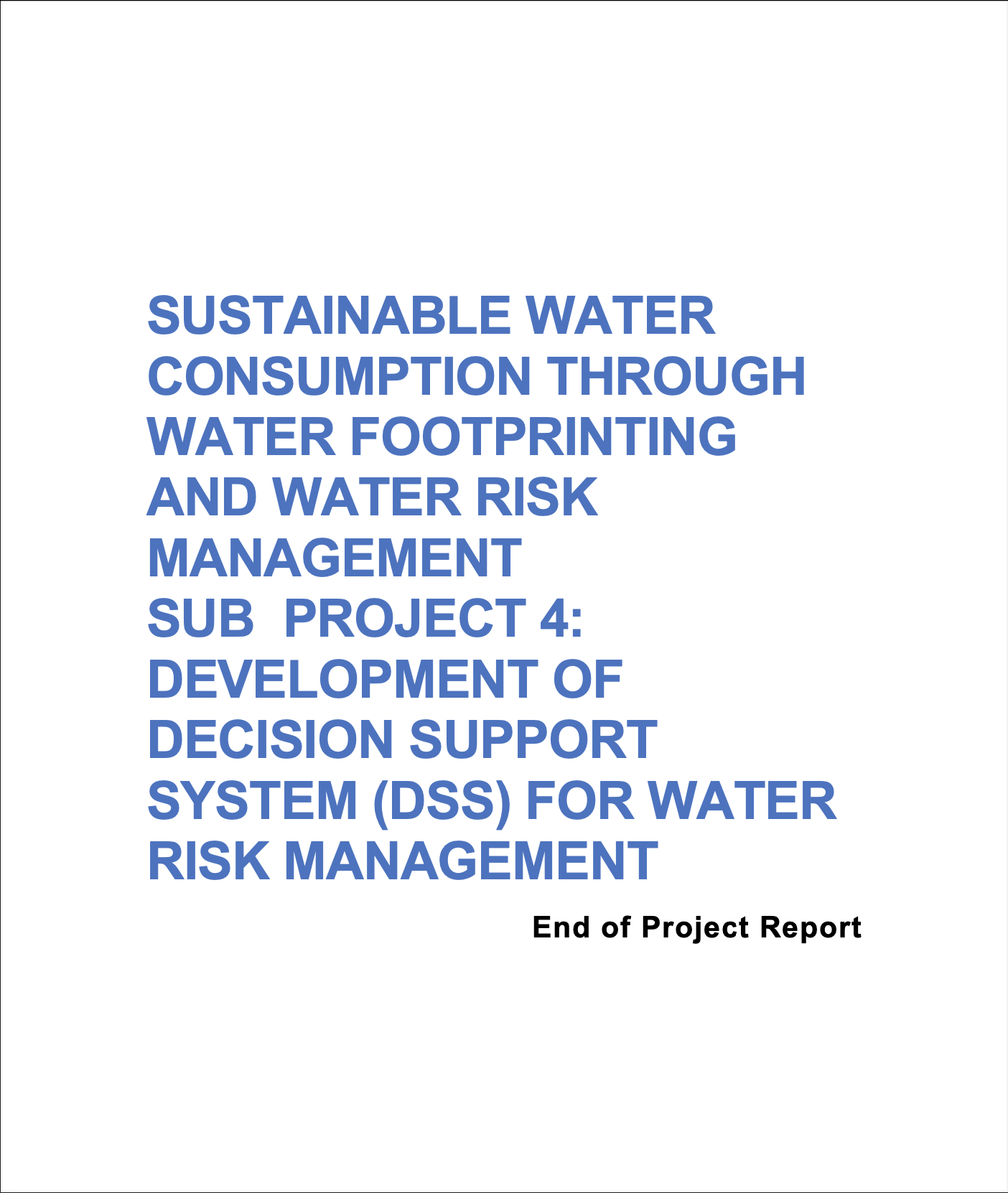 Thumbnail for SUSTAINABLE WATER CONSUMPTION THROUGH WATER FOOTPRINTING AND WATER RISK MANAGEMENT SUB PROJECT 4: DEVELOPMENT OF DECISION SUPPORT SYSTEM (DSS) FOR WATER RISK MANAGEMENT - END OF PROJECT REPORT