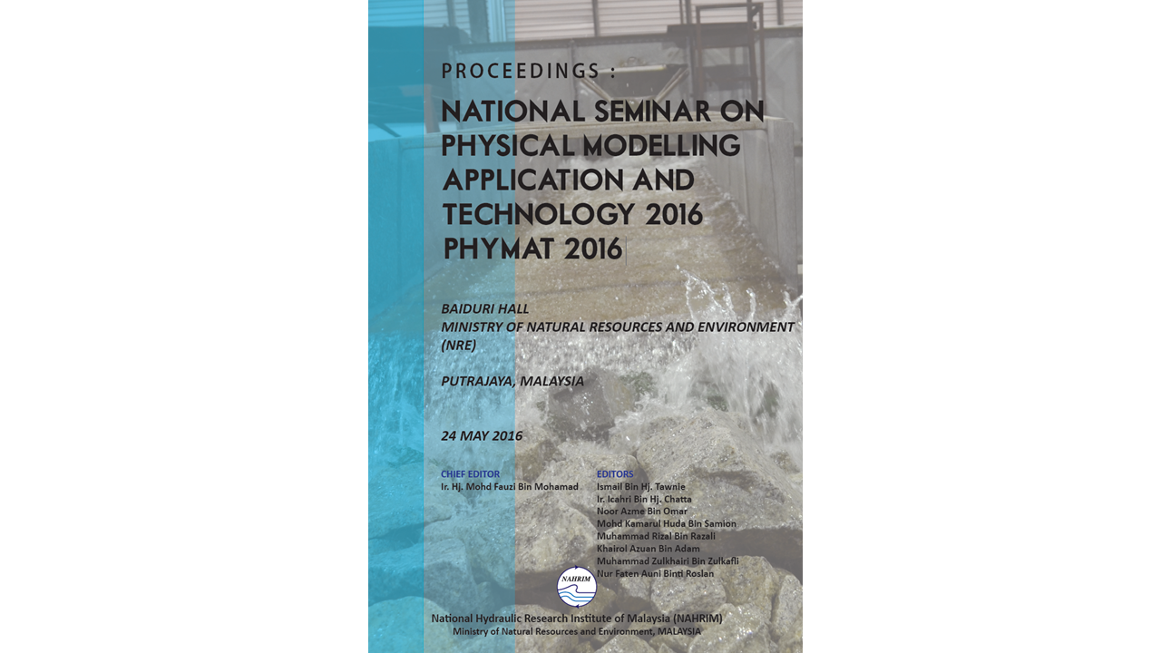 Thumbnail for PROCE E D INGS : BAIDURI HALL MINISTRY OF NATURAL RESOURCES AND ENVIRONMENT (NRE) PUTRAJAYA, MALAYSIA 24 MAY 2016 NATIONAL SEMINAR ON PHYSICAL MODELLING APPLICATION AND TECHNOLOGY 2016 (PHYMAT 2016)
